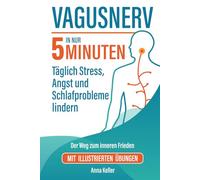 Vagusnerv. Der Weg zum inneren Frieden: Wissenschaftlich fundiert, einfach erklärt. In nur 5 Minuten täglich Stress, Angst und Schlafprobleme lindern. Mit illustrierten Übungen.