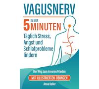 Vagusnerv. Der Weg zum inneren Frieden: Wissenschaftlich fundiert, einfach erklärt. In nur 5 Minuten täglich Stress, Angst und Schlafprobleme lindern. Mit illustrierten Übungen.