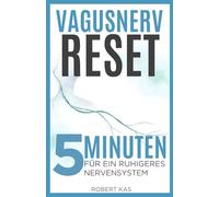 Vagusnerv-Reset: 5-minütige tägliche Übungen zur Beruhigung des Nervensystems, zur Reduzierung von Angst, Stress und Überforderung