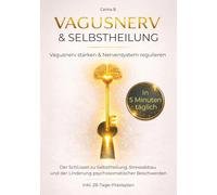Vagusnerv & Selbstheilung: Vagusnerv stärken & Nervensystem regulieren - Der Schlüssel zu Selbstheilung, Stressabbau und der Linderung psychosomatischer Beschwerden