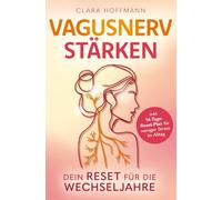Vagusnerv stärken: Dein Reset für die Wechseljahre: Wie du mit deinem Vagusnerv Stress, Schlafprobleme & Stimmungstiefs regulierst (inkl. 14-Tage-Reset-Plan)