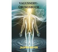 VAGUSNERV-ÜBUNGSBUCH: AKTIVIEREN SIE DIE NATÜRLICHE HEILUNG IHRES KÖRPERS KRAFT FÜR RUHE, ENERGIE UND BESSERE GESUNDHEIT