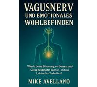 VAGUSNERV UND EMOTIONALES WOHLBEFINDEN: Wie du deine Stimmung verbessern und Stress bekämpfen kannst - mit nur 5 einfachen Techniken!