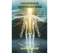 VAGUSZENUW OEFENINGEN BOEK: ACTIVEER DE NATUURLIJKE GENEZING VAN UW LICHAAM KRACHT VOOR RUST, ENERGIE EN BETERE GEZONDHEID