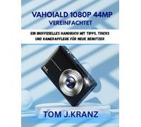VAHOIALD 1080P 44MP VEREINFACHTET: Ein inoffizielles Handbuch mit Tipps, Tricks und Kamerapflege für neue Benutzer: 4 (Meistere deine Kamera)
