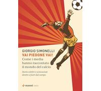 Vai piedone vai! Come i media hanno raccontato il mondo del calcio. Storie celebri e sconosciute dentro e fuori dal campo