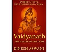 Vaidyanath - The Healer of the Gods: Sacred Lights: The 12 Jyotirlingas of India (Book 9)
