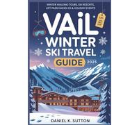 Vail Winter Ski Travel Guide 2025: Winter Walking Tours, Ski Resorts, Lift Pass Hacks & Holiday Events (Compass of Wonders: A Journey Through Earth’s Most Thrilling Adventures)
