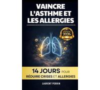 Vaincre l’Asthme et les Allergies: Le Programme en 14 Jours pour Réduire Crises et Allergies | Livre pour Asthmatiques et Allergies Pollen et Autres | ... | Livre pour les Allergènes et l’Asthme