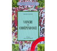 Vaincre la codépendance: Comment cesser de voler au secours des autres en leur sacrifiant votre propre épanouissement