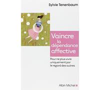 Vaincre la dépendance affective: Pour ne plus vivre uniquement par le regard des autres