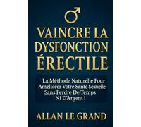 VAINCRE LA DYSFONCTION ÉRECTILE: La méthode naturelle pour améliorer votre santé sexuelle sans perdre de temps ni d'argent ! (dysfonctionnement erectile)