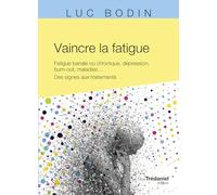 Vaincre la fatigue: Fatigue banale ou chronique, dépression, burn-out, maladies... Des signes aux traitements