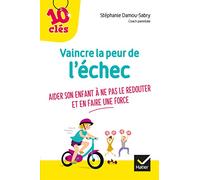 Vaincre la peur de l'échec: Aider son enfant à ne pas le redouter et en faire une force