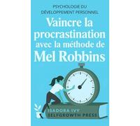 Vaincre la procrastination avec la méthode de Mel Robbins: Apprends à dompter ton esprit pour cesser de remettre ta vie à plus tard