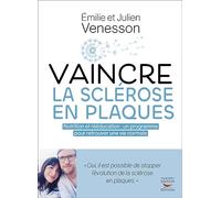 Vaincre la sclérose en plaques: Nutrition et rééducation : un programme global pour retrouver une vie normale