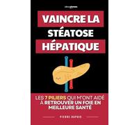 Vaincre la Stéatose Hépatique: Les 7 piliers qui m’ont aidé à retrouver un foie en meilleure santé | Livre Stéatose Hépatique et NASH | Détox du Foie | Foie Gras | Régime, Alimentation, Activité