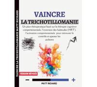 Vaincre la Trichotillomanie: Un plan thérapeutique basé sur la thérapie cognitivo-comportementale, l’inversion des habitudes (HRT), l’activation ... retrouver le contrôle et apaiser les pulsions