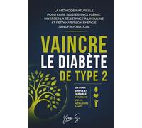 Vaincre le Diabète de Type 2: La méthode naturelle pour faire baisser sa glycémie, inverser la résistance à l'insuline et retrouver son énergie sans frustration.