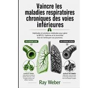 Vaincre les maladies respiratoires chroniques des voies inférieures: Habitudes et solutions médicales pour gérer la BPCO, l'asthme et la bronchite tout en renforçant vos poumons