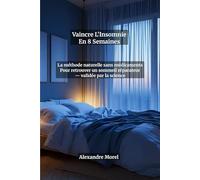Vaincre l'Insomnie en 8 Semaines : La Méthode Naturelle Sans Médicaments pour Retrouver un Sommeil Réparateur - Programme Complet avec Journal de Bord ... Techniques de TCC-I Validées par la Science