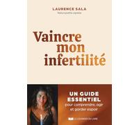 Vaincre mon infertilité: Un guide essentiel pour comprendre, agir et garder espoir