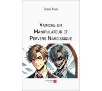 Vaincre un Manipulateur et Pervers Narcissique