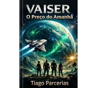 Vaiser: O Preço do Amanhã: Uma Odisseia de Esperança, Ciência e a Redenção da Humanidade