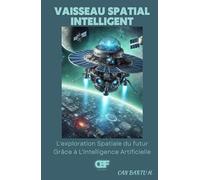 Vaisseau Spatial Intelligent: L'exploration Spatiale du futur Grâce à L'intelligence Artificielle