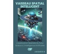 Vaisseau Spatial Intelligent: L'exploration Spatiale du futur Grâce à L'intelligence Artificielle
