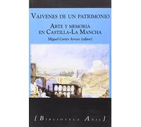 VAIVENES DE UN PATRIMONIO: ARTE Y MEMORIA EN CASTILLA-LA MANCHA: 61 (BIBLIOTECA AÑIL)
