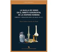 Vajilla de vidrio en el ámbito suroriental de la Hispania romana, La. Comercio y: Comercio y producción ente los siglos I-VII d. C. (Arqueología)