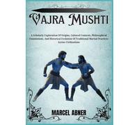 VAJRA MUSHTI: A Scholarly Exploration Of Origins, Cultural Contexts, Philosophical Foundations, And Historical Evolution Of Traditional Martial Practices Across Civilizations