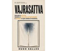 VAJRASATTVA: Encare a Culpa, Rompa o Ciclo da Autopunição e Repare o Que Ainda É Possível - UMA PRÁTICA DO BUDISMO TIBETANO (As Tecnologias da Mente Desperta)
