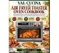 Val Cucina Air Fryer Toaster Oven Cookbook: The Ultimate Master Guide with 200 Quick, Easy & Flavorful Recipes for Crispy, Juicy, and Perfectly Baked Meals Every Day