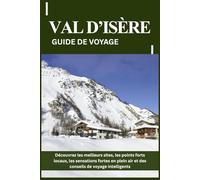 VAL D’ISÈRE GUIDE DE VOYAGE: Découvrez les meilleurs sites, les points forts locaux, les sensations fortes en plein air et des conseils de voyage intelligents