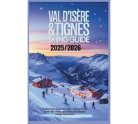 Val d’Isère & Tignes Skiing Guide 2025/2026: Explore France’s Iconic Alps - Winter Trails, Après-Ski, Christmas Charm and Hidden Village Adventures