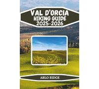 VAL D’ORCIA HIKING GUIDE 2025-2026: Explore Tuscany’s Rolling Hills, Medieval Villages, Vineyards, and Hidden Trails on Foot (Trek Beyond Borders Guides)
