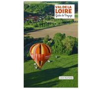 Val de Loire Guide de Voyage: Châteaux, itinéraires cyclables, gastronomie, cités médiévales et excursions d'une journée dans le Jardin de la France