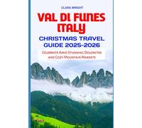 Val di Funes Italy Christmas Travel Guide 2025-2026: Celebrate Amid Stunning Dolomites and Cozy Mountain Markets
