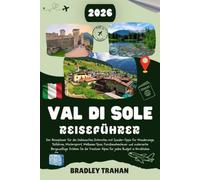 VAL DI SOLE REISEFÜHRER 2026: Der Reiseplaner für die italienischen Dolomiten mit Insider-Tipps für Wanderwege, Skifahren, Wintersport, Wellness-Spas, ... Alpen in Norditalien mit jedem Budge