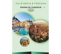 VAL D'ORCIA & TOSCANA GUIDA DI VIAGGIO 2027: Città in cima alle colline, sentieri escursionistici, rotte vinico, giri panoramici, ristoranti locali e itinerari giornalieri per Pienza e Montalcino