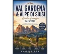 Val Gardena & Alpe di siusi Guida di viaggio 2026/2027: Una guida stagionale alle Dolomiti per escursionisti e amanti delle passeggiate.