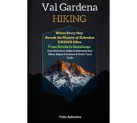 Val Gardena Hiking: Where Every Step Reveals the Majesty of Dolomites UNESCO Hikes: From Seceda to Sassolungo: Your Definitive Guide to Dolomites Day Hikes, Alpine Meadows & South Tyrol Trails