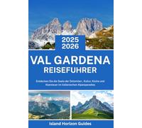 VAL GARDENA Reiseführer 2025-2026: Entdecken Sie die Seele der Dolomiten , Kultur, Küche und Abenteuer im italienischen Alpenparadies