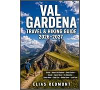 Val Gardena Travel & Hiking Guide 2026-2027: Your Trusted Companion to Ortisei, Selva di Val Gardena,Santa Cristina,Seceda,Alpe di Siusi,the Dolomites,Scenic Hikes,Cable Cars,Hidden Gems & Local Food