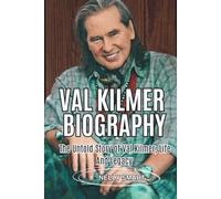 VAL KILMER BIOGRAPHY: Behind the Mask, The Untold Story of Val Kilmer
