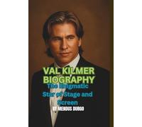VAL KILMER BIOGRAPHY: The Enigmatic Star of Stage and Screen