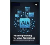 VALA PROGRAMMING FOR LINUX APPLICATIONS: Object-oriented development with GNOME and GTK+ integration