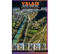 VALAIS TRAVEL GUIDE 2026: Alpine Peaks, Vineyards, and Timeless Swiss Adventures in the Heart of the Alps